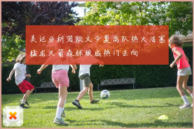 美记分析若欧文今夏离队热火活塞猛龙火箭森林狼成热门去向