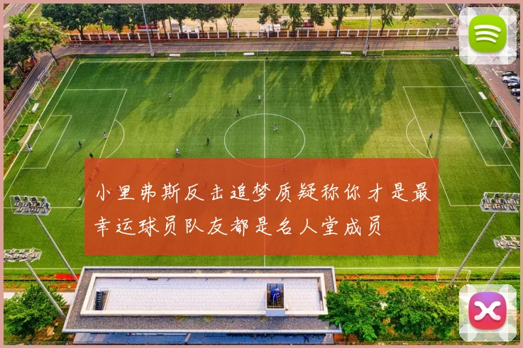 小里弗斯反击追梦质疑称你才是最幸运球员队友都是名人堂成员